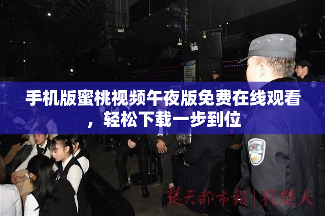 手机版蜜桃视频午夜版免费在线观看，轻松下载一步到位