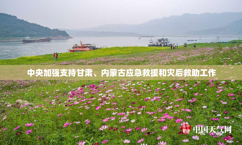 中央加强支持甘肃、内蒙古应急救援和灾后救助工作