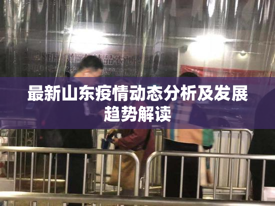 最新山东疫情动态分析及发展趋势解读