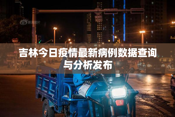 吉林今日疫情最新病例数据查询与分析发布