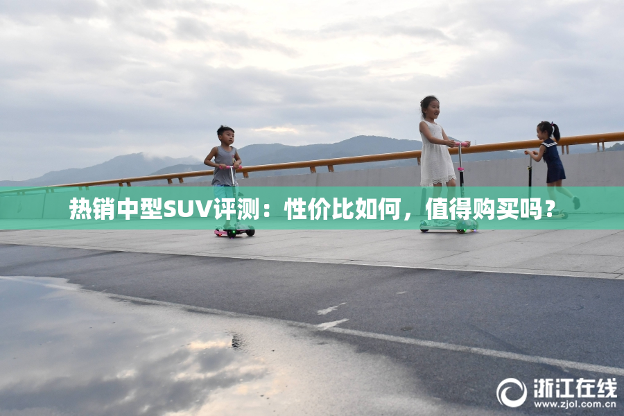 热销中型SUV评测：性价比如何，值得购买吗？