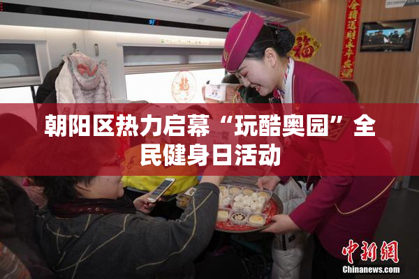 朝阳区热力启幕“玩酷奥园”全民健身日活动