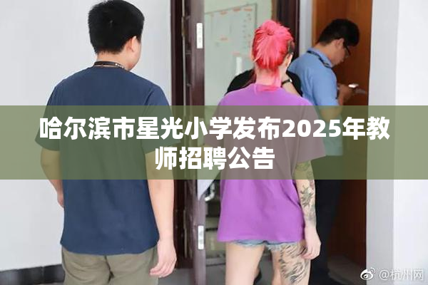 哈尔滨市星光小学发布2025年教师招聘公告