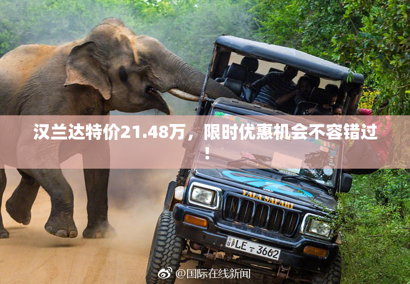 汉兰达特价21.48万，限时优惠机会不容错过！