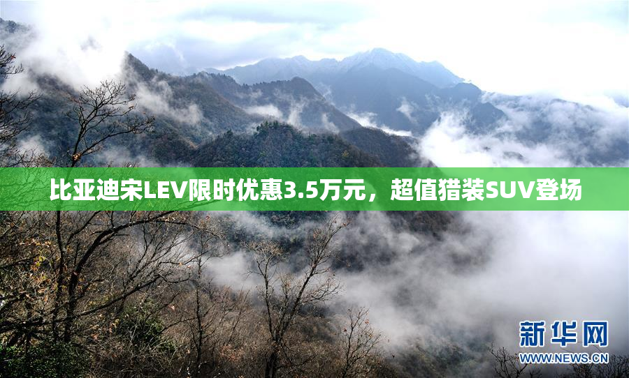 比亚迪宋LEV限时优惠3.5万元，超值猎装SUV登场